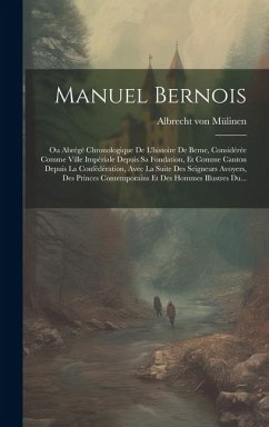 Manuel Bernois: Ou Abrégé Chronologique De L'histoire De Berne, Considérée Comme Ville Impériale Depuis Sa Fondation, Et Comme Canton - Mülinen, Albrecht von