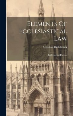 Elements Of Ecclesiastical Law: Ecclesiastical Persons - Smith, Sebastian Bach