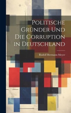 Politische Gründer Und Die Corruption in Deutschland - Meyer, Rudolf Hermann