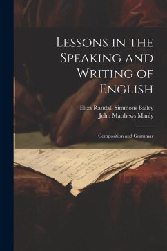 Lessons in the Speaking and Writing of English: Composition and Grammar - Manly, John Matthews; Bailey, Eliza Randall Simmons