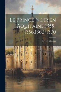 Le Prince Noir en Aquitaine 1355-1356,1362-1370 - Moisant, Joseph