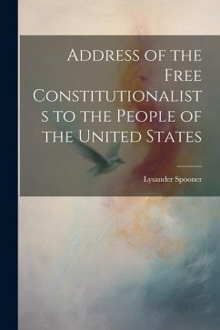 Address of the Free Constitutionalists to the People of the United States - Spooner, Lysander