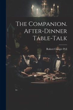 The Companion. After-Dinner Table-Talk - Pell, Robert Conger