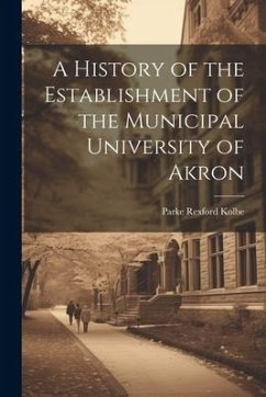 A History of the Establishment of the Municipal University of Akron - Rexford, Kolbe Parke