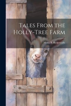 Tales From the Holly-Tree Farm - Bickerstaffe, Mona B.