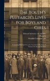 The Youth's Plutarch's Lives for Boys and Girls: Containing Brief and Accurate Accounts of the Lives of Famous Greeks and Romans