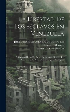 La Libertad De Los Esclavos En Venezuela: Publicación Hecha De Orden De La Junta Directiva Del Centenario Del General José Gregorio Monagas... - Rosales, Manuel Landaeta