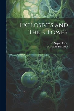 Explosives and Their Power - Berthelot, Marcellin; Hake, C. Napier