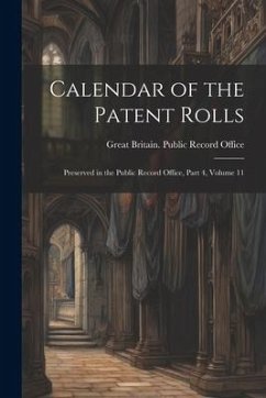 Calendar of the Patent Rolls: Preserved in the Public Record Office, Part 4, volume 11