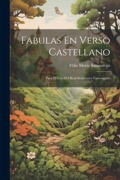 Fabulas En Verso Castellano: Para El Uso Del Real Seminario Vascongado - Samaniego, Félix María