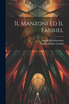 Il Manzoni Ed Il Fauriel - Fauriel, Claude Charles; De Gubernatis, Angelo