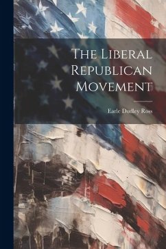 The Liberal Republican Movement - Ross, Earle Dudley