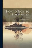 How to Begin to Live Forever