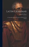 Latin Grammar: A Compendious Manual For The Use Of Schools And Colleges