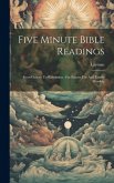 Five Minute Bible Readings: From Genesis To Revelation: For Private Use And Family Worship