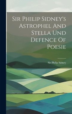 Sir Philip Sidney's Astrophel And Stella Und Defence Of Poesie - Sidney, Philip