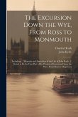 The Excursion Down the Wye, From Ross to Monmouth: Including ... Memoirs and Anecdotes of the Life of John Kyrle. [: Stated to Be the First Part of th