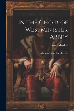 In the Choir of Westminister Abbey: A Story of Henry Purcell's Days - Marshall, Emma