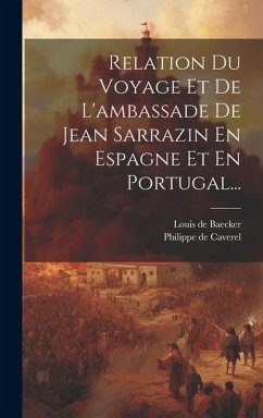 Relation Du Voyage Et De L'ambassade De Jean Sarrazin En Espagne Et En Portugal... - Caverel, Philippe de