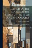 Secrets of the Rocks; Or, the Story of the Hills and the Gulches: A Manual of Hints and Helps for the Prospector and Miner