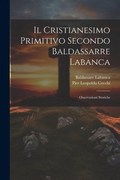 Il Cristianesimo Primitivo Secondo Baldassarre Labanca: Osservazioni Storiche - Labanca, Baldassare; Cecchi, Pier Leopoldo