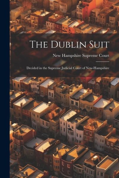 The Dublin Suit: Decided in the Supreme Judicial Court of New-Hampshire The Dublin Suit: Decided in the Supreme Judicial Court of New-Hampshire