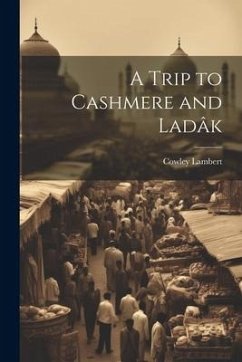 A Trip to Cashmere and Ladâk - Cowley, Lambert