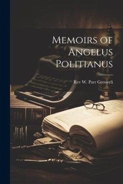 Memoirs of Angelus Politianus - Parr Gresweli, W.