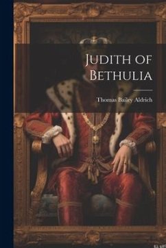 Judith of Bethulia - Aldrich, Thomas Bailey