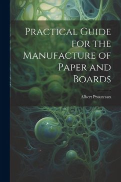 Practical Guide for the Manufacture of Paper and Boards - Prouteaux, Albert