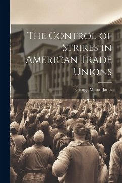 The Control of Strikes in American Trade Unions - Janes, George Milton