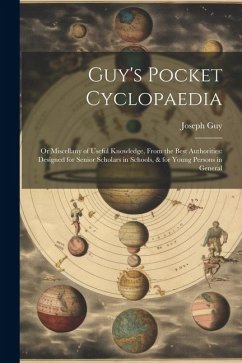 Guy's Pocket Cyclopaedia: Or Miscellany of Useful Knowledge, From the Best Authorities: Designed for Senior Scholars in Schools, & for Young Per - Guy, Joseph