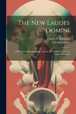 The New Laudes Domini: A Selection of Spiritual Songs, Ancient and Modern for Use in Baptist Churches - Judson, Edward; Robinson, Charles S.