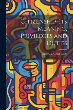 Citizenship, Its Meaning, Privileges and Duties - Worts, Frederick Robert