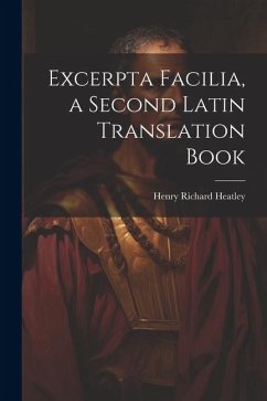 Excerpta Facilia, a Second Latin Translation Book - Heatley, Henry Richard