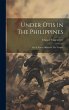 Under Otis In The Philippines: Or, A... - Bild 1