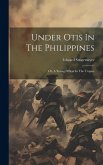 Under Otis In The Philippines: Or, A Young Officer In The Tropics