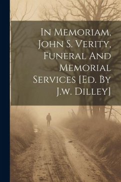 In Memoriam, John S. Verity, Funeral And Memorial Services [ed. By J.w. Dilley] - Anonymous