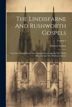 The Lindisfarne And Rushworth Gospels: Now First Printed From The Original Manuscripts In The British Museum And The Bodleian Library; Volume 3 - Society, Surtees