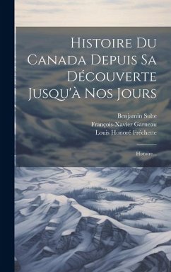 Histoire Du Canada Depuis Sa Découverte Jusqu'à Nos Jours: Histoire... - Garneau, François-Xavier; Chauveau, Pierre-Joseph-Olivier