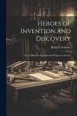 Heroes of Invention and Discovery: Lives of Eminent Inventors and Pioneers in Science