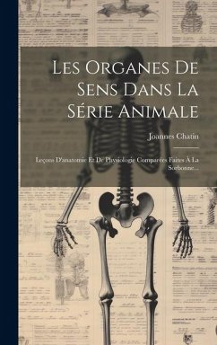 Les Organes De Sens Dans La Série Animale: Leçons D'anatomie Et De Physiologie Comparées Faites À La Sorbonne... - Chatin, Joannes