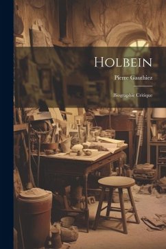 Holbein: Biographie critique - Gauthiez, Pierre