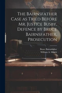 The Bairnsfather Case as Tried Before Mr. Justice Busby, Defence by Bruce Bairnsfather, Prosecution - Bairnsfather, Bruce; Mutch, William A.