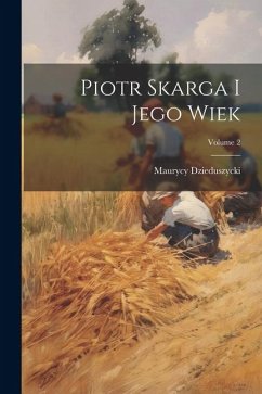 Piotr Skarga I Jego Wiek; Volume 2 - Dzieduszycki, Maurycy