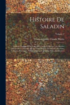 Histoire De Saladin: Sulthan D'egypte Et De Syrie: Avic Une Introduction, Une Histoire Abregée De La Dynastie Des Ayoubites Fondée Par Sala - Marin, François Louis Claude