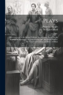 Plays: Advertisement to the Second Edition. Introduction; Essay On the Writings of Massinger / by John Ferriar, &c. the Virgi - Gifford, William; Massinger, Philip