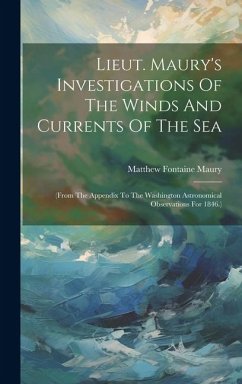 Lieut. Maury's Investigations Of The Winds And Currents Of The Sea: (from The Appendix To The Washington Astronomical Observations For 1846.) - Maury, Matthew Fontaine