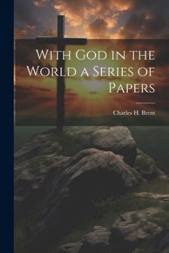 With God in the World a Series of Papers - Brent, Charles H.