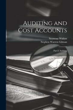 Auditing and Cost Accounts: Part I: Auditing - Walton, Seymour; Gilman, Stephen Warren